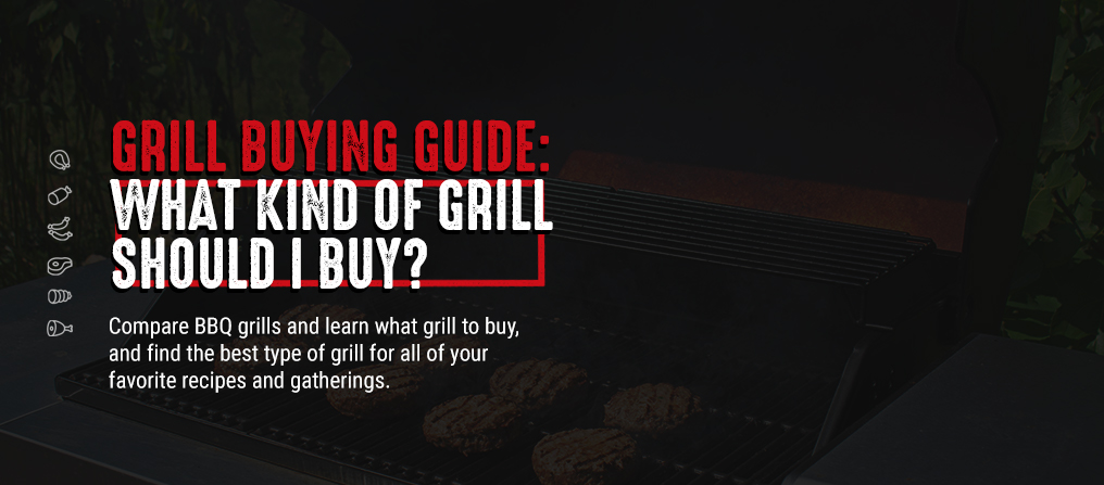 Grill Buying Guide: What Kind of Grill Should I Buy?